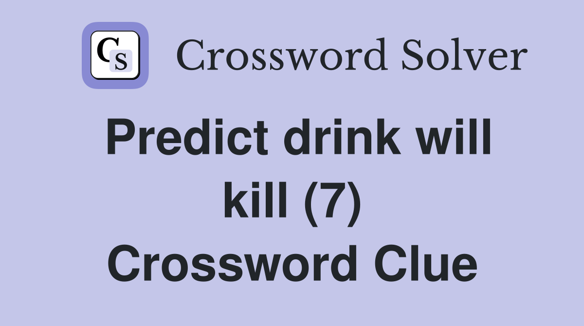 Predict drink will kill (7) Crossword Clue