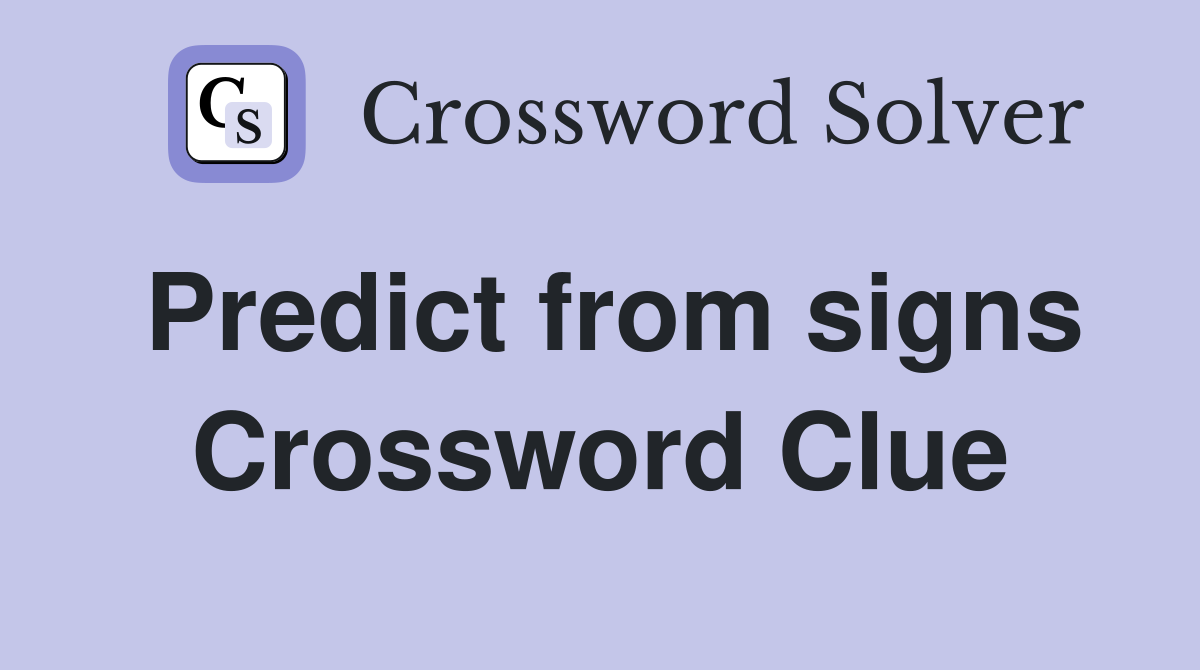 Predict from signs Crossword Clue