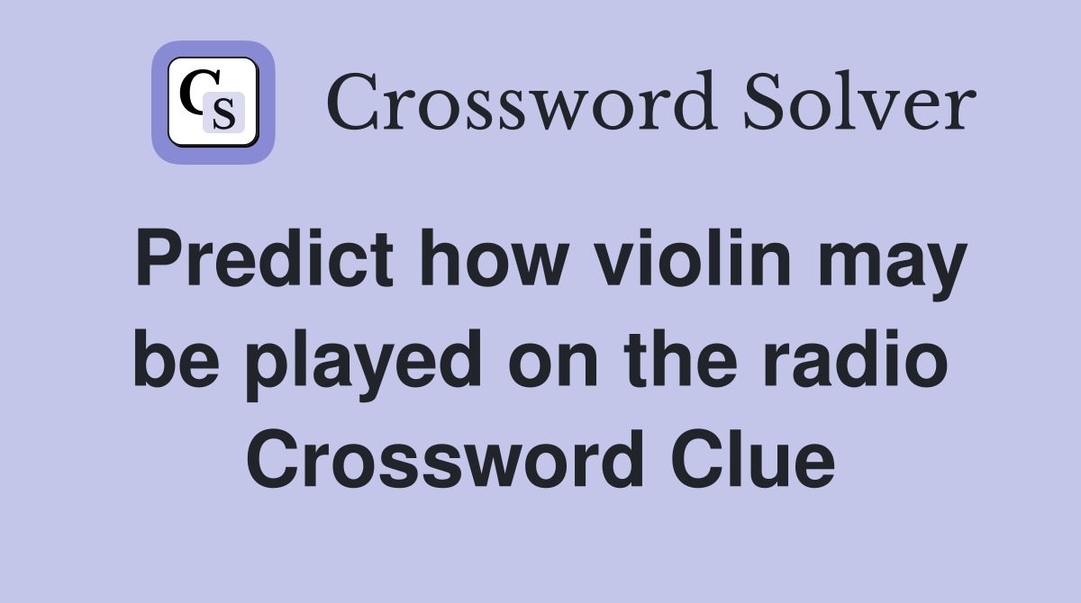 Predict how violin may be played on the radio Crossword Clue