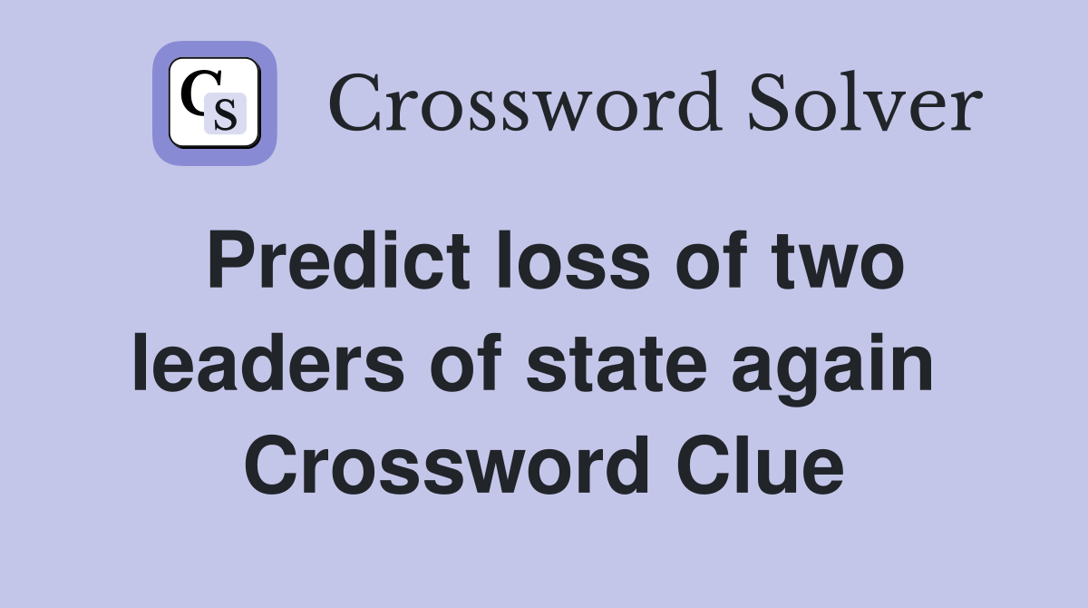 Predict loss of two leaders of state again  Crossword Clue