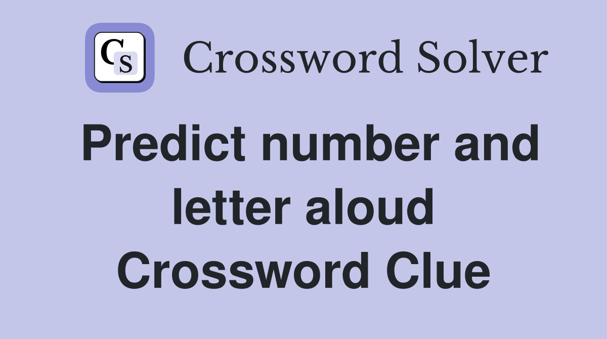 Predict number and letter aloud Crossword Clue
