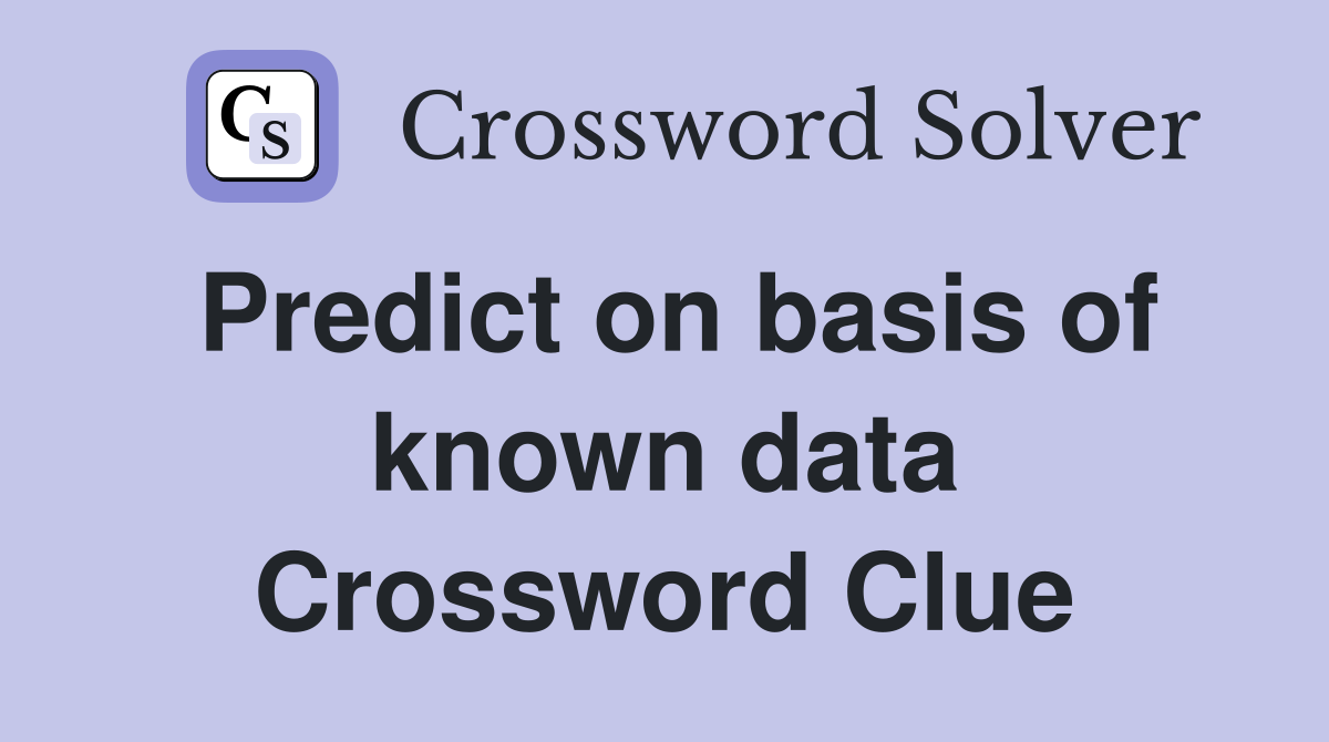 Predict on basis of known data Crossword Clue