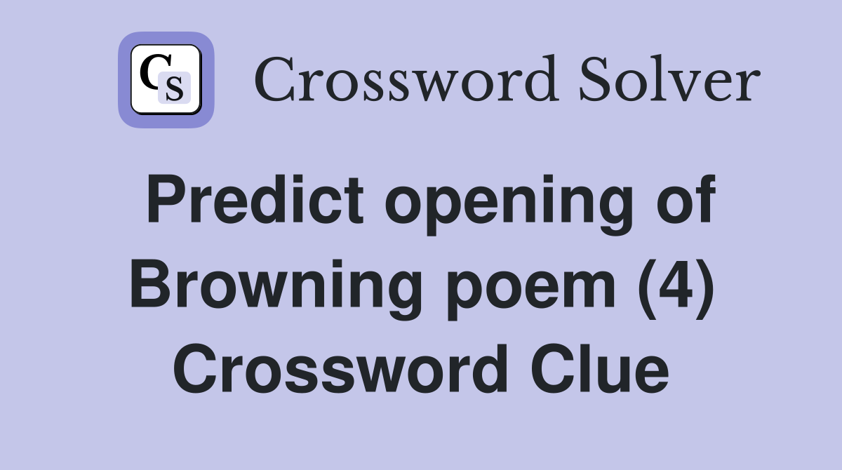 Predict opening of Browning poem (4) Crossword Clue