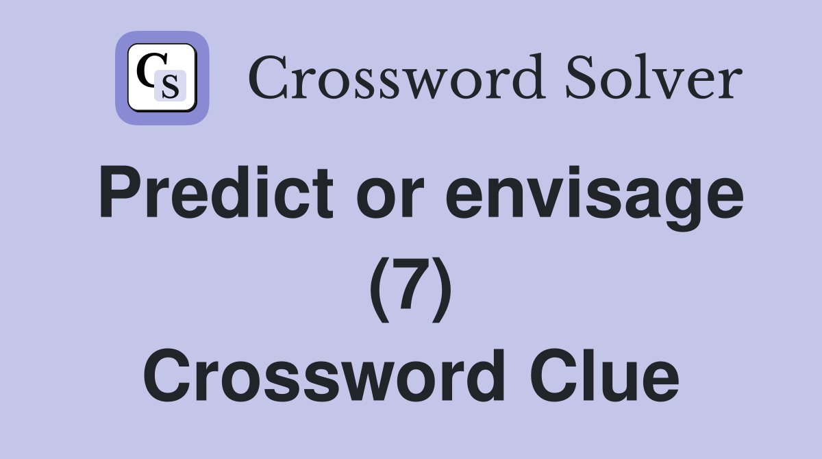 Predict or envisage (7) Crossword Clue