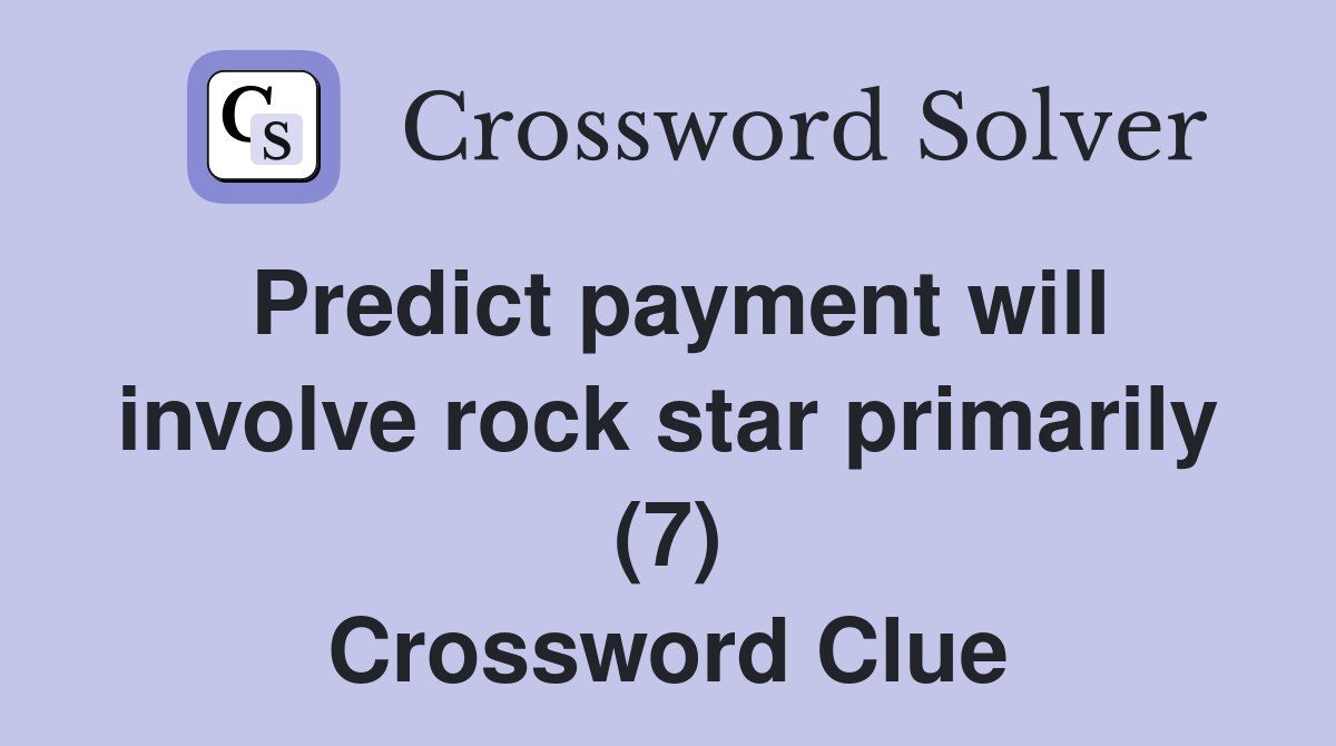 Predict payment will involve rock star primarily (7) Crossword Clue
