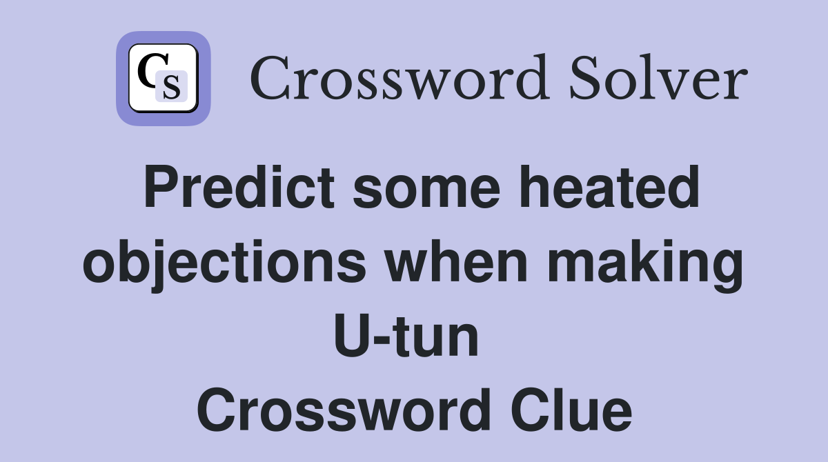 Predict some heated objections when making U-tun  Crossword Clue