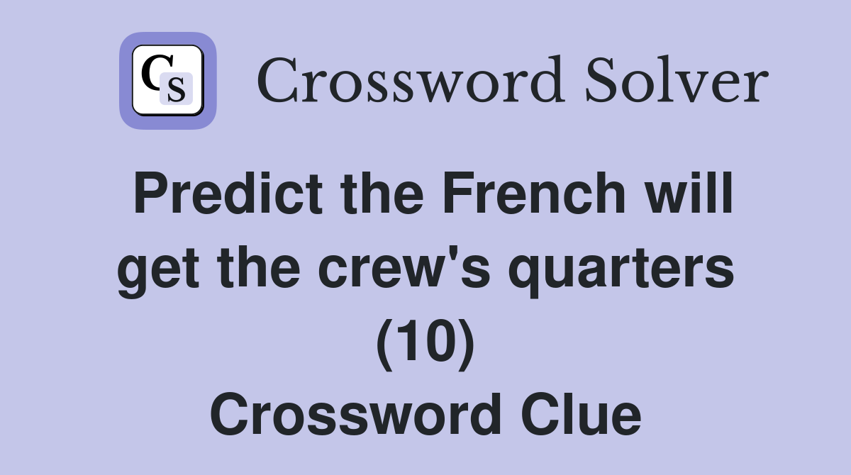 Predict the French will get the crew's quarters (10) Crossword Clue