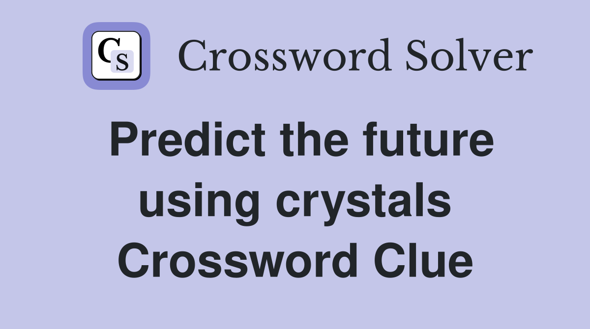 Predict the future using crystals Crossword Clue