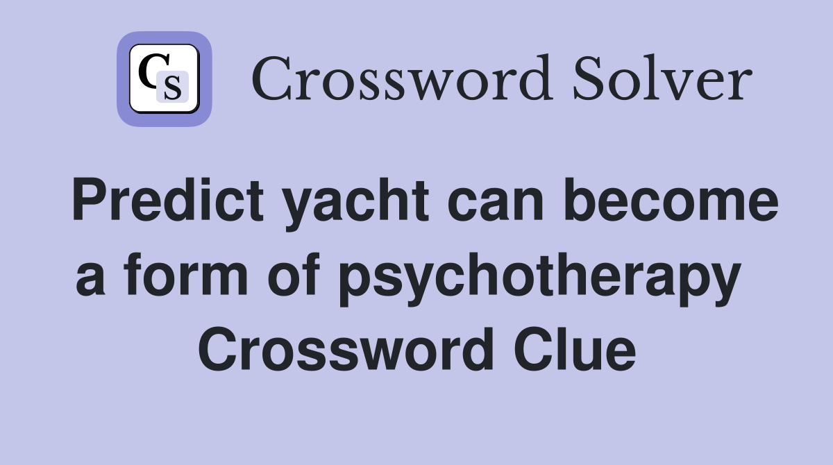 Predict yacht can become a form of psychotherapy  Crossword Clue