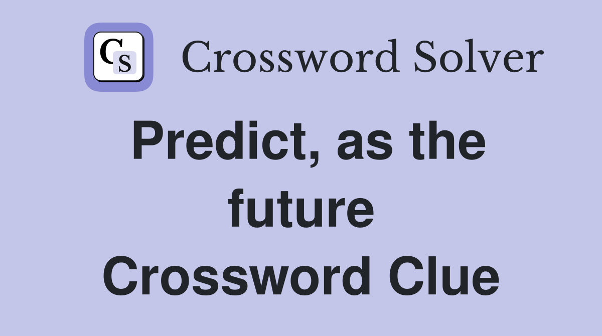 Predict, as the future Crossword Clue