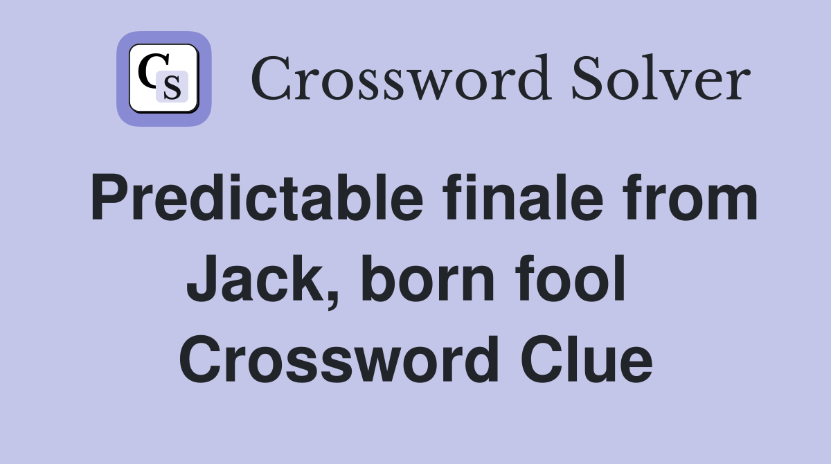 Predictable finale from Jack, born fool  Crossword Clue