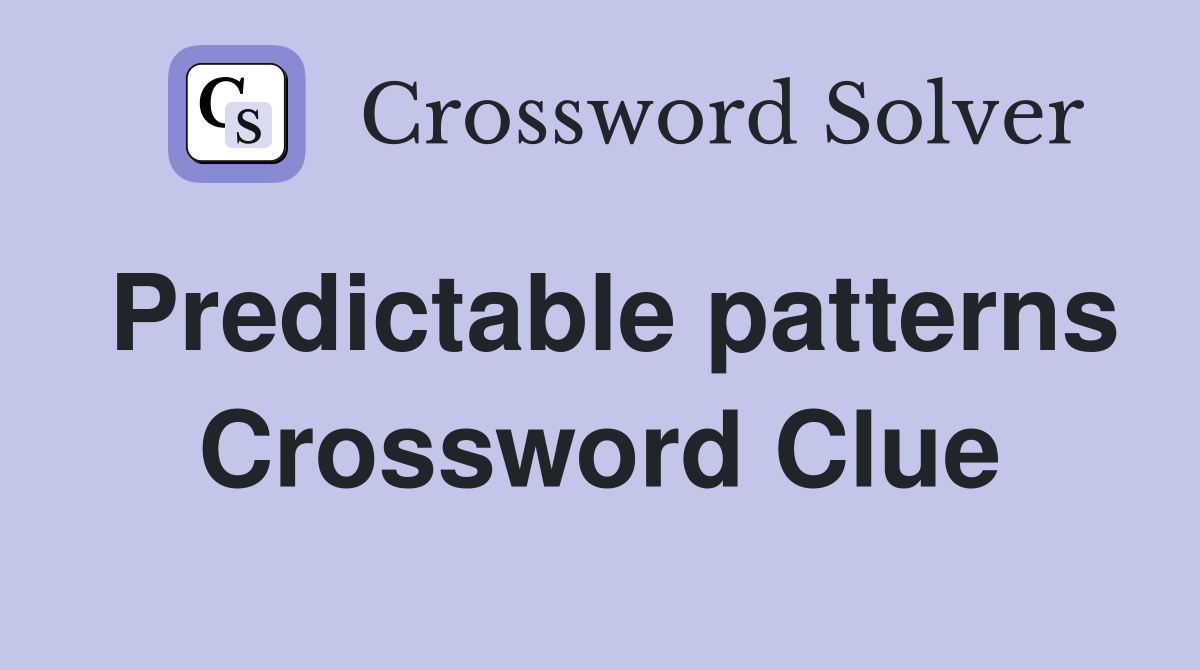 Predictable patterns Crossword Clue