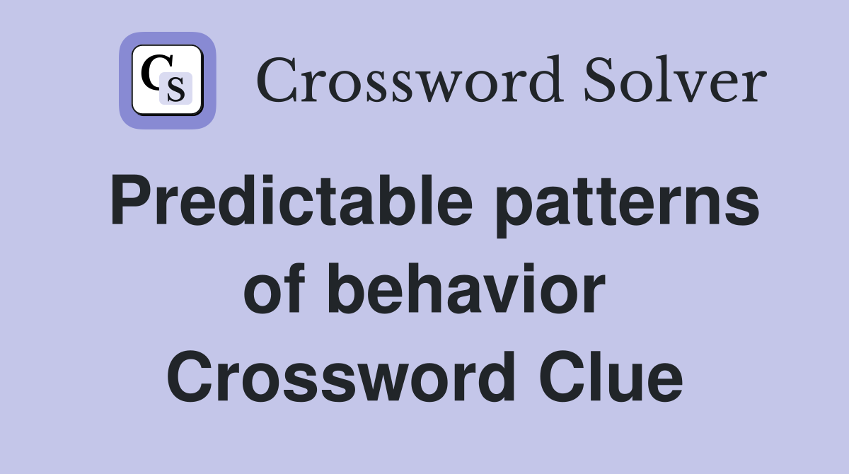 Predictable patterns of behavior Crossword Clue