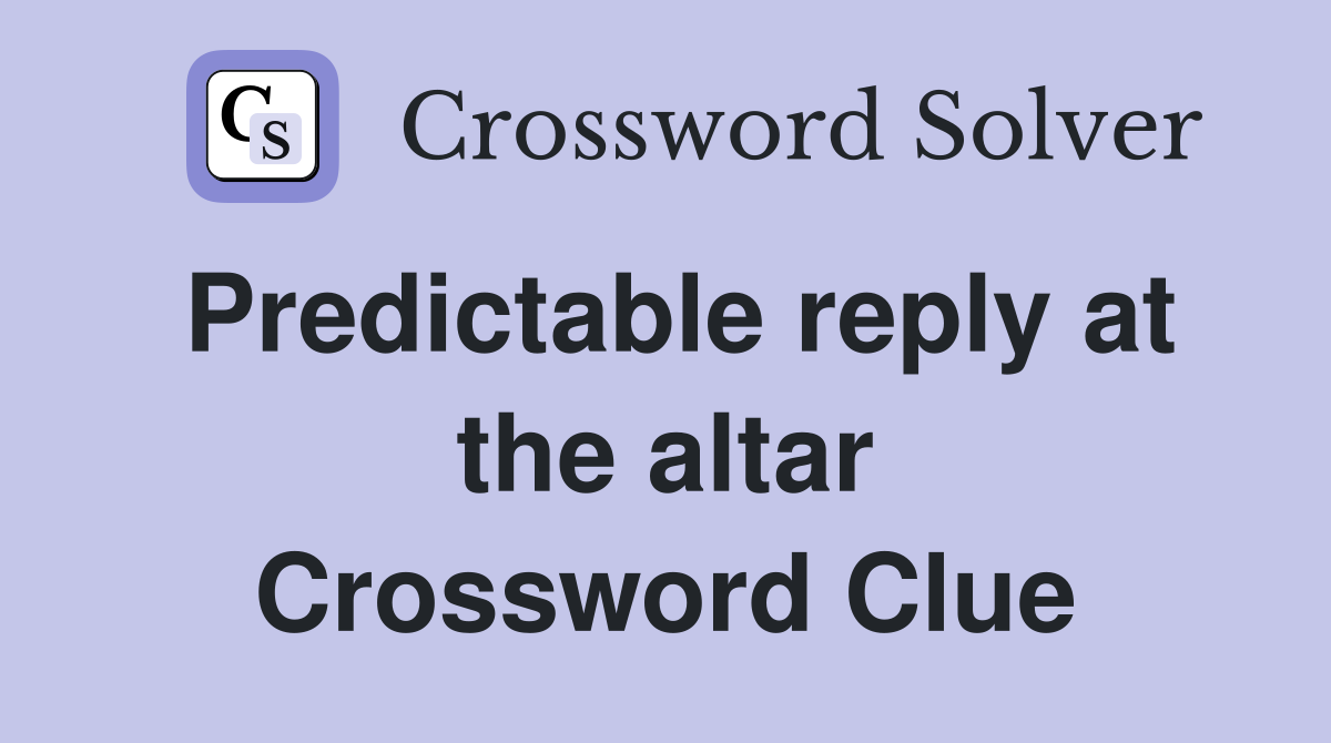 Predictable reply at the altar Crossword Clue