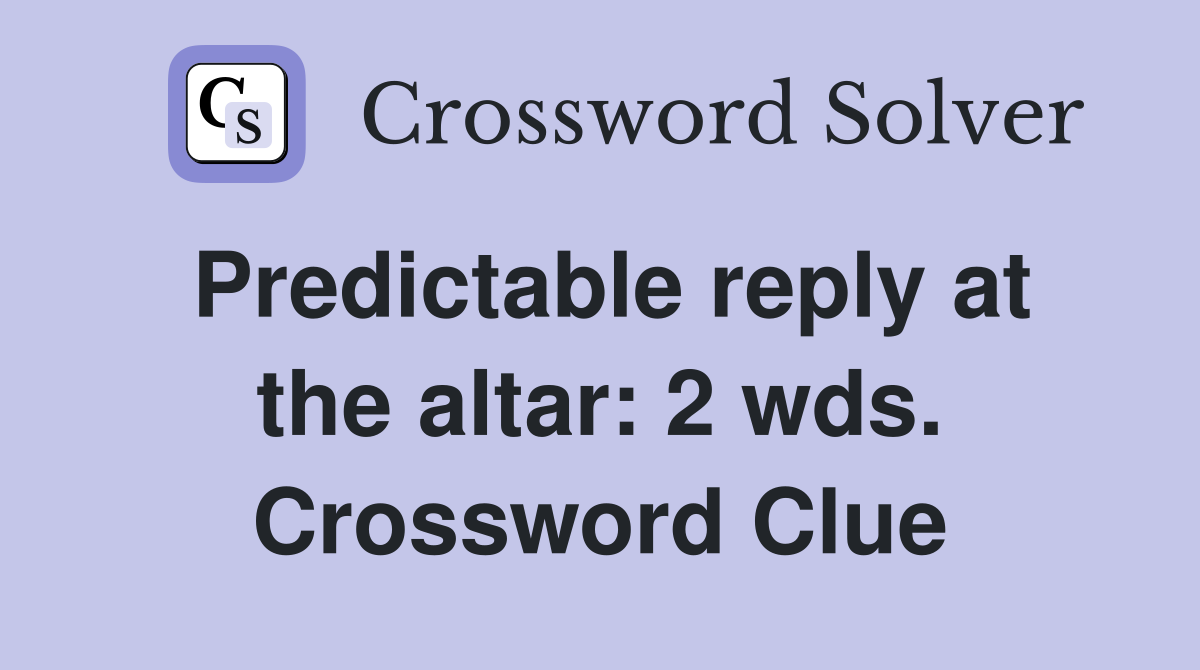 Predictable reply at the altar: 2 wds. Crossword Clue