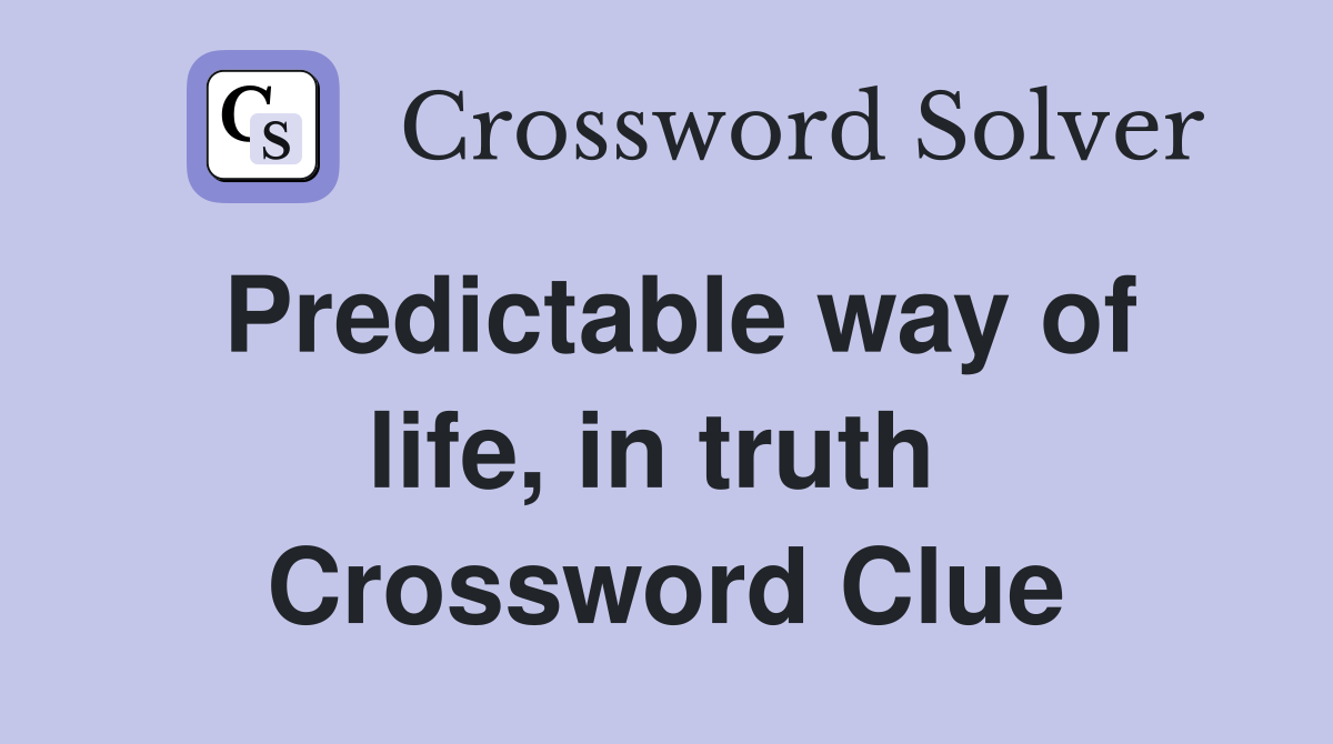 Predictable way of life, in truth  Crossword Clue