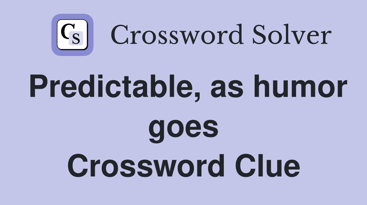 Predictable, as humor goes Crossword Clue