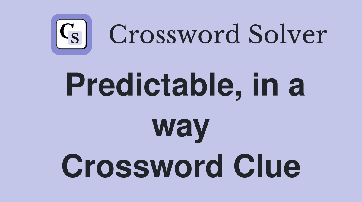 Predictable, in a way Crossword Clue