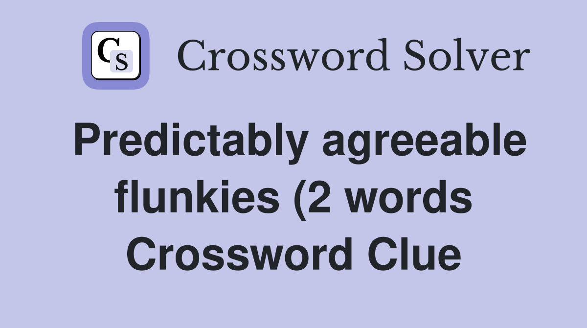 Predictably agreeable flunkies (2 words Crossword Clue