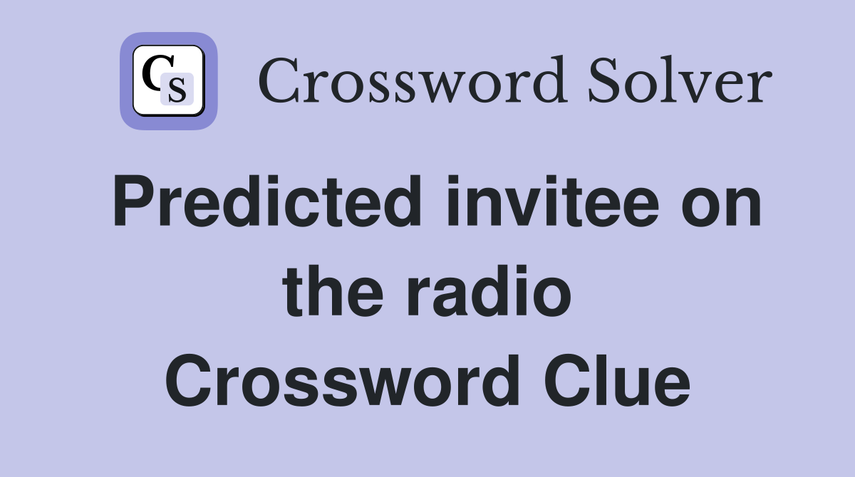 Predicted invitee on the radio Crossword Clue