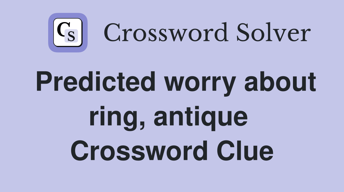 Predicted worry about ring, antique  Crossword Clue