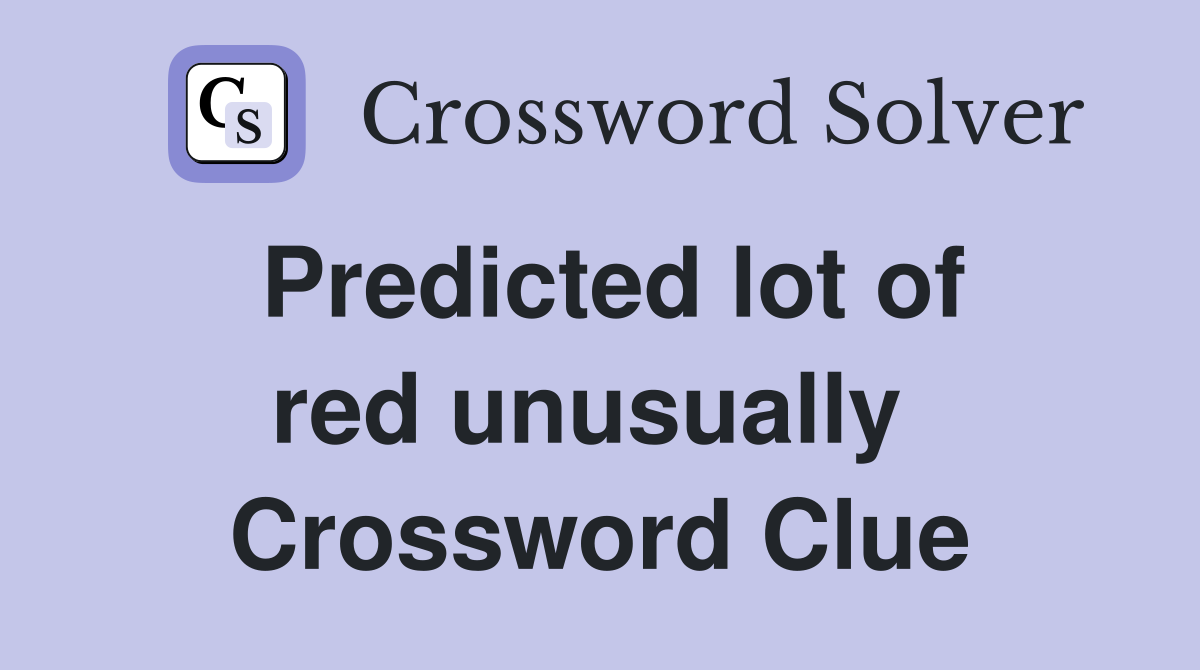Predicted lot of red unusually  Crossword Clue