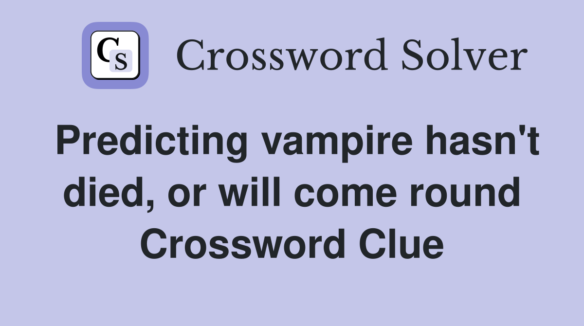 Predicting vampire hasn't died, or will come round Crossword Clue