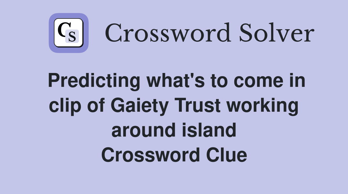 Predicting what's to come in clip of Gaiety Trust working around island Crossword Clue
