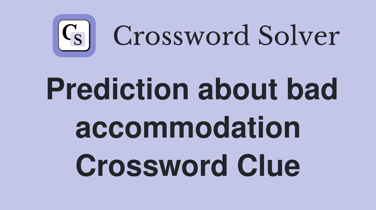 Prediction about bad accommodation Crossword Clue