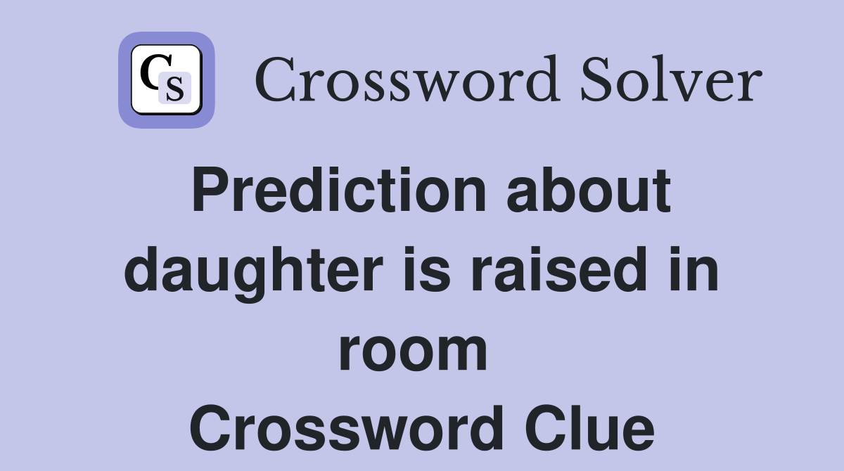 Prediction about daughter is raised in room  Crossword Clue