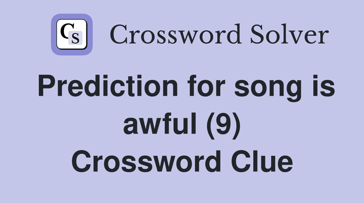 Prediction for song is awful (9) Crossword Clue