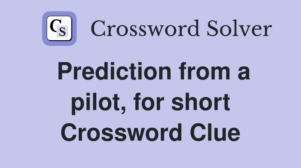 Prediction from a pilot, for short Crossword Clue