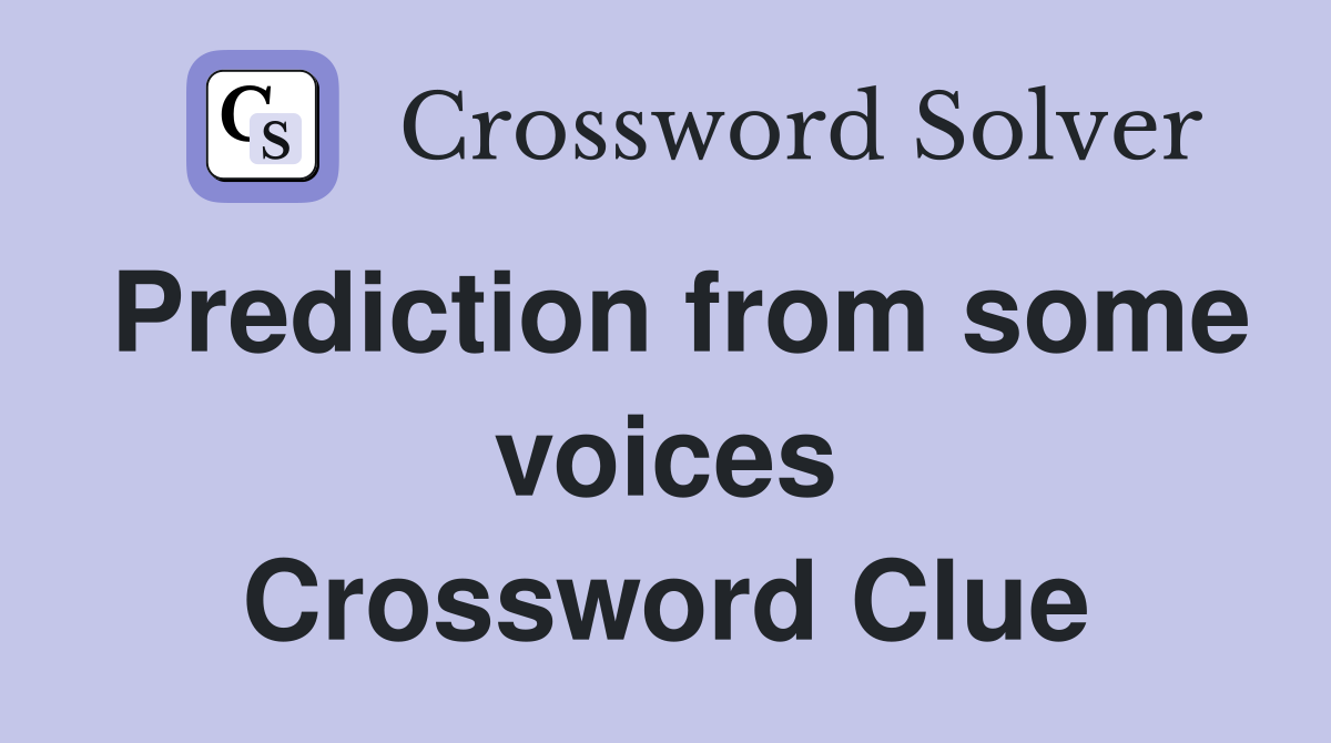 Prediction from some voices Crossword Clue