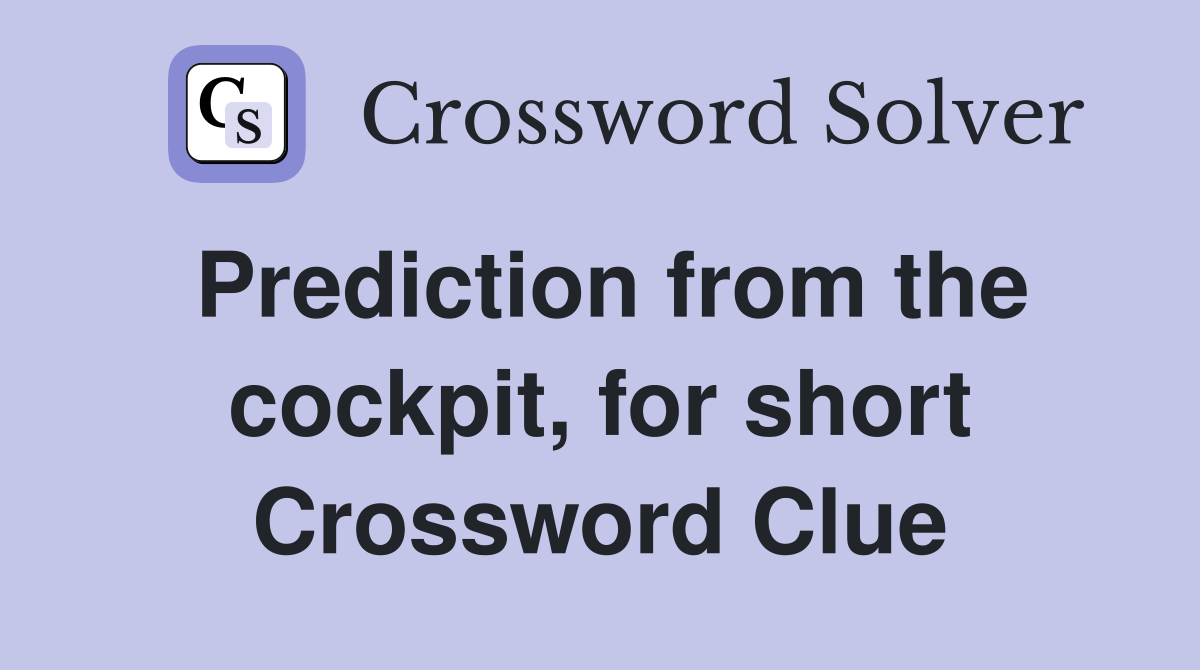 Prediction from the cockpit, for short Crossword Clue