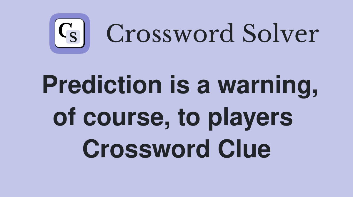 Prediction is a warning, of course, to players  Crossword Clue