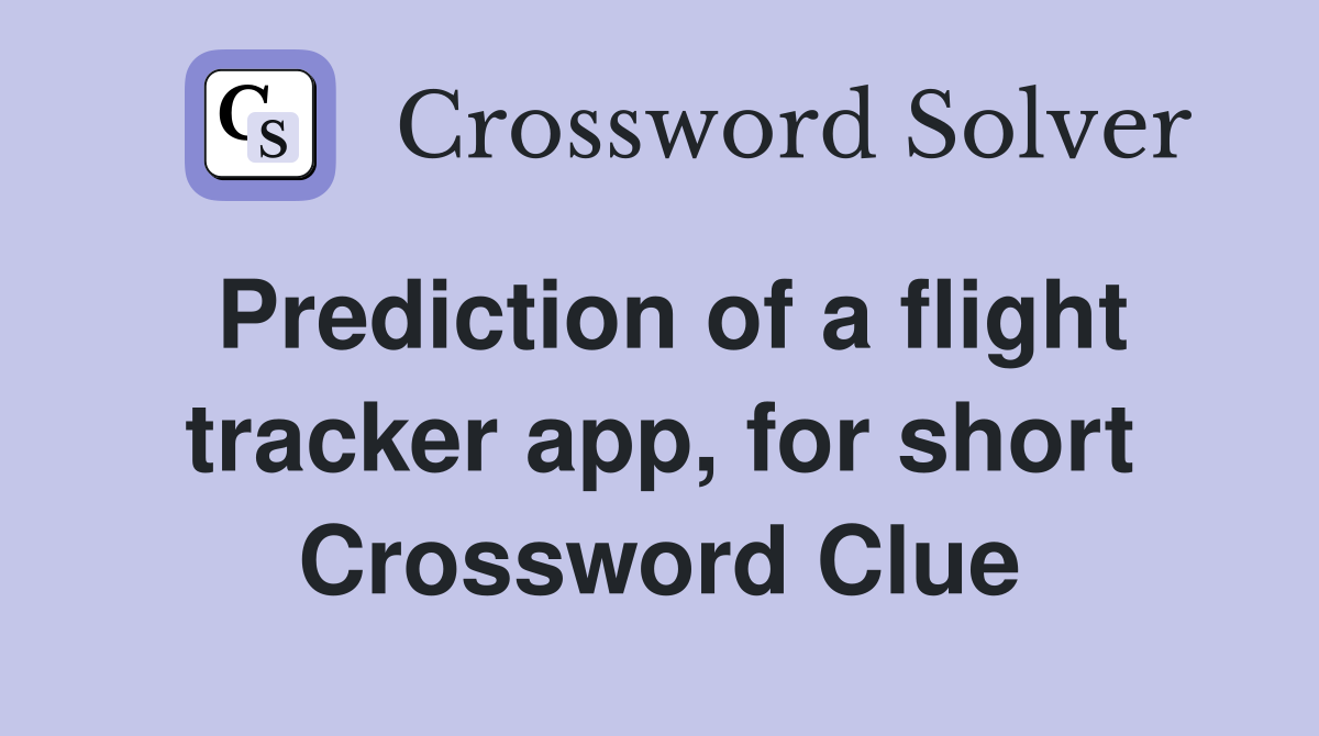 Prediction of a flight tracker app, for short Crossword Clue