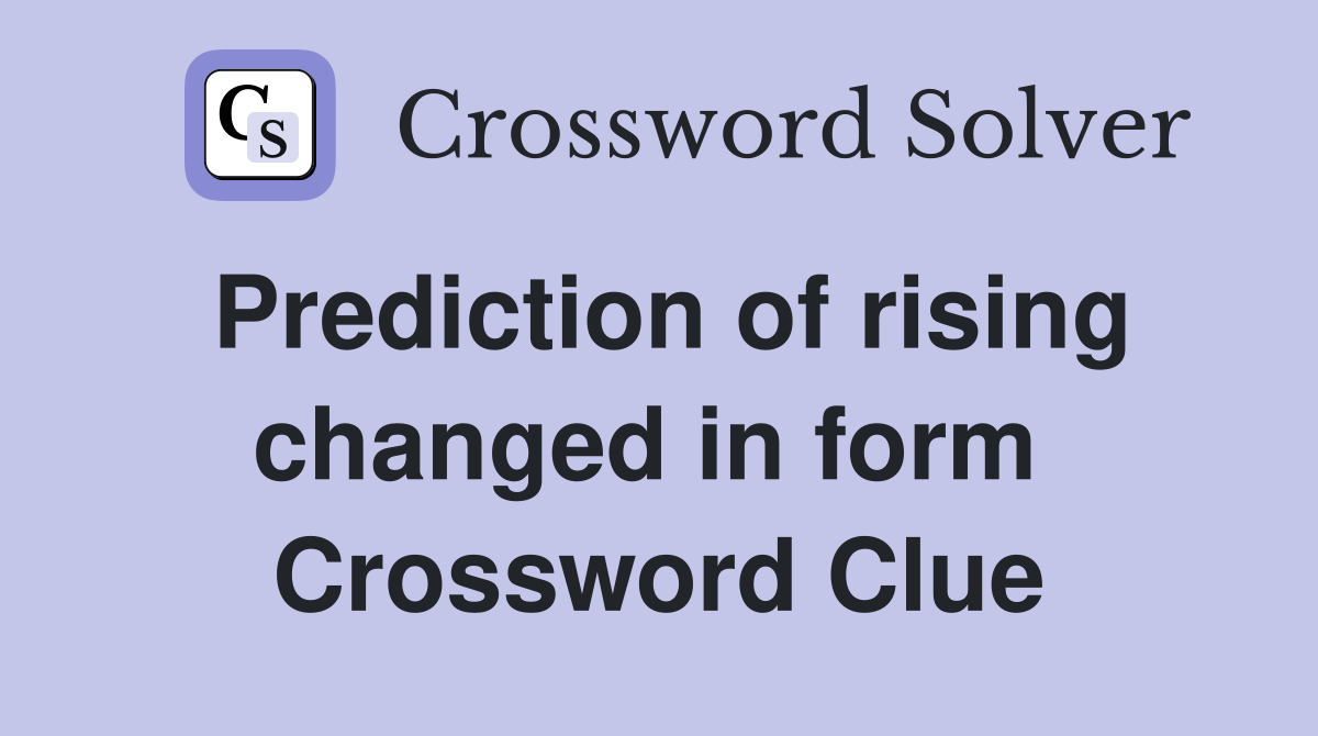 Prediction of rising changed in form  Crossword Clue