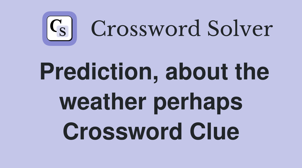 Prediction, about the weather perhaps Crossword Clue