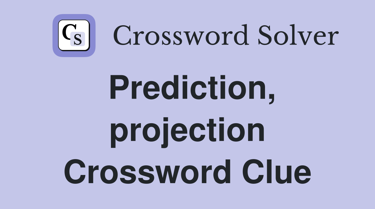 Prediction, projection Crossword Clue