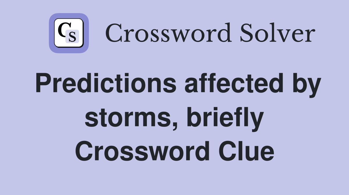 Predictions affected by storms, briefly Crossword Clue