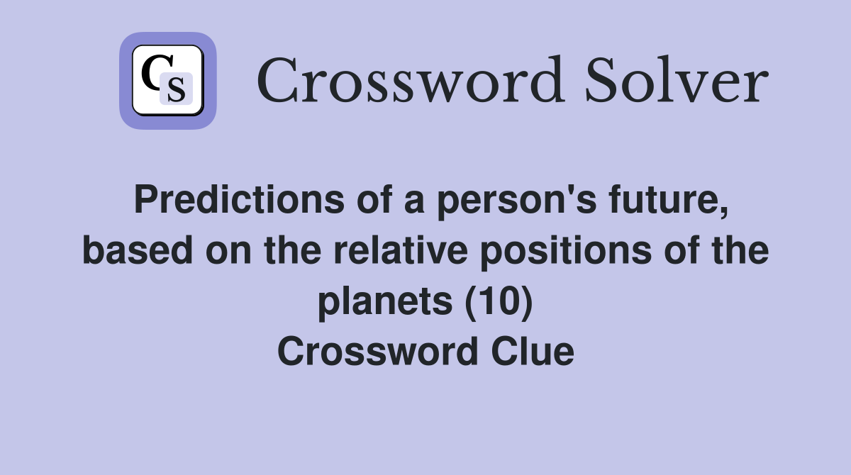 Predictions of a person's future, based on the relative positions of the planets (10) Crossword Clue