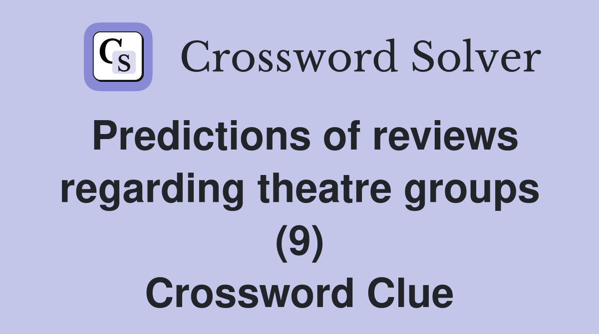 Predictions of reviews regarding theatre groups (9) Crossword Clue