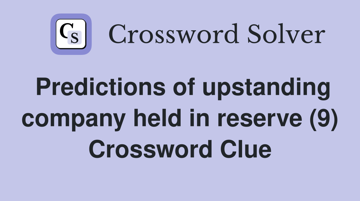 Predictions of upstanding company held in reserve (9) Crossword Clue