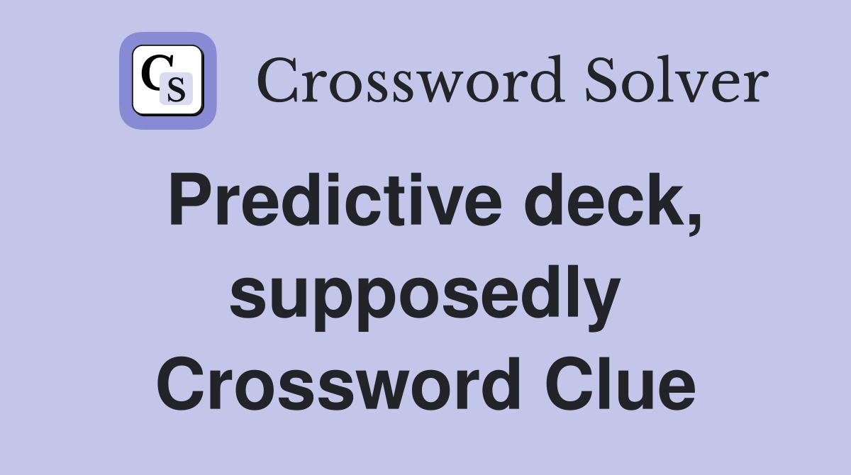 Predictive deck, supposedly Crossword Clue