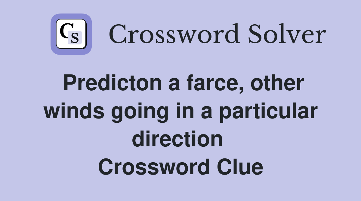 Predicton a farce, other winds going in a particular direction  Crossword Clue