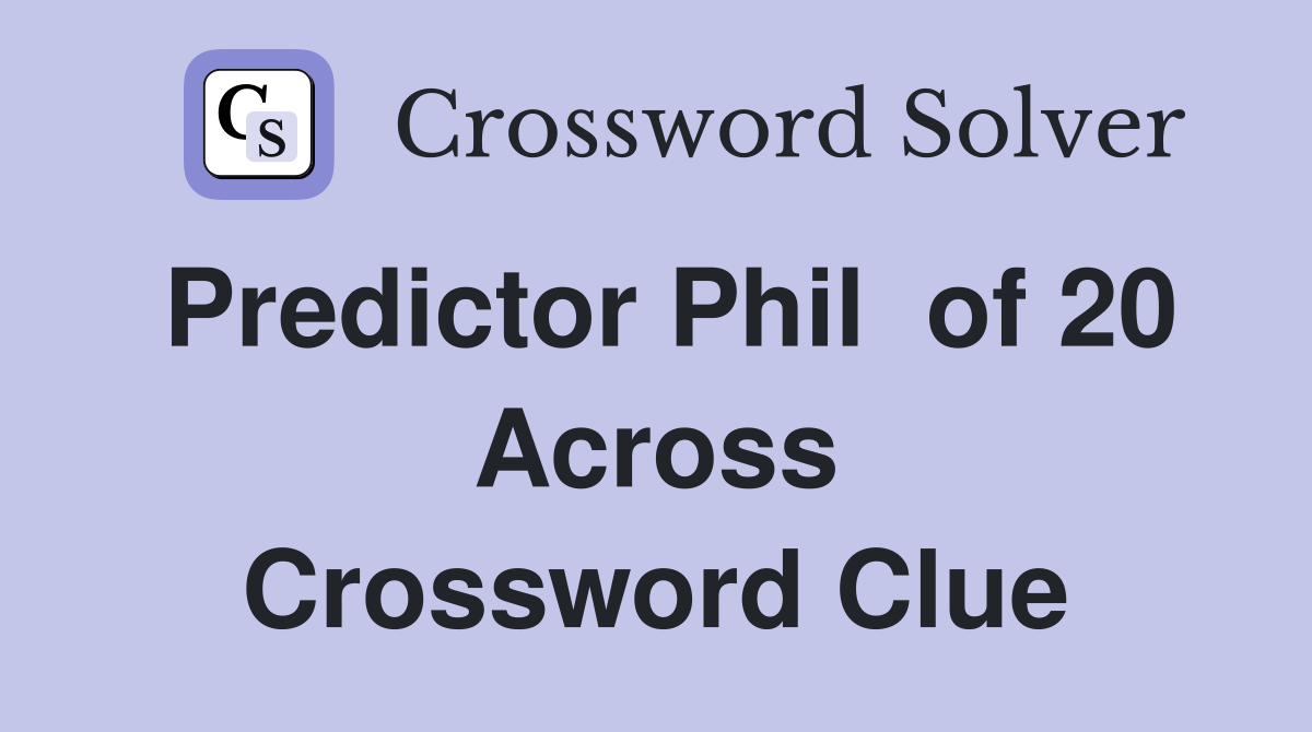 Predictor Phil  of 20 Across Crossword Clue