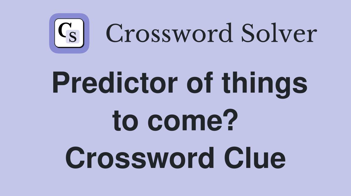 Predictor of things to come? Crossword Clue