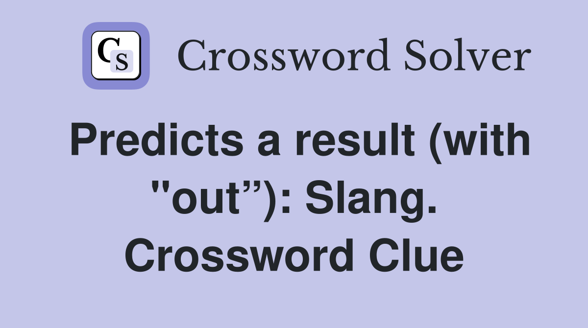 Predicts a result (with "out”): Slang. Crossword Clue