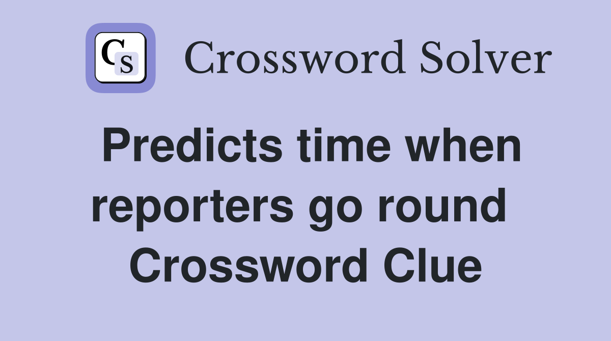Predicts time when reporters go round  Crossword Clue