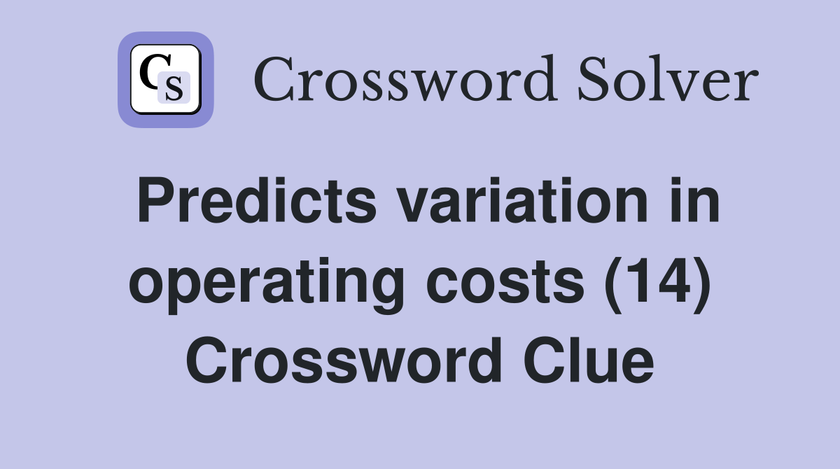 Predicts variation in operating costs (14) Crossword Clue